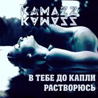 Kamazz - В тебе до капли растворюсь Kamazz - В тебе до капли растворюсь