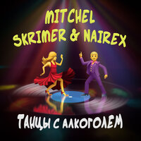 MITCHEL, SKRIMER, NAIREX - Танцы с алкоголем MITCHEL, SKRIMER, NAIREX - Танцы с алкоголем