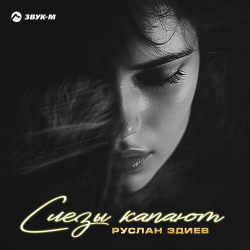 Руслан Эдиев - Слёзы капают Руслан Эдиев - Слёзы капают
