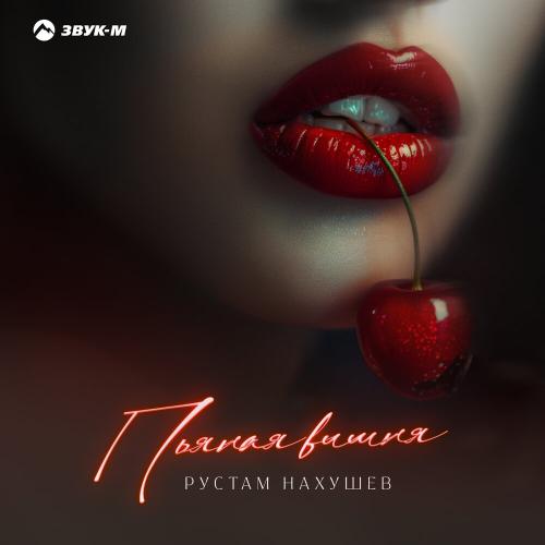 Рустам Нахушев - Пьяная вишня Рустам Нахушев - Пьяная вишня
