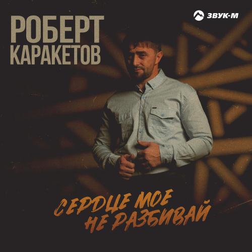 Роберт Каракетов - Сердце мое не разбивай Роберт Каракетов - Сердце мое не разбивай