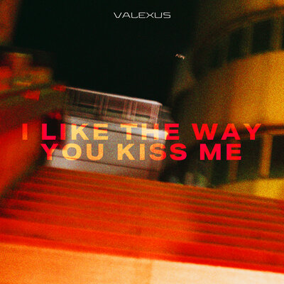 Valexus - i like the way you kiss me